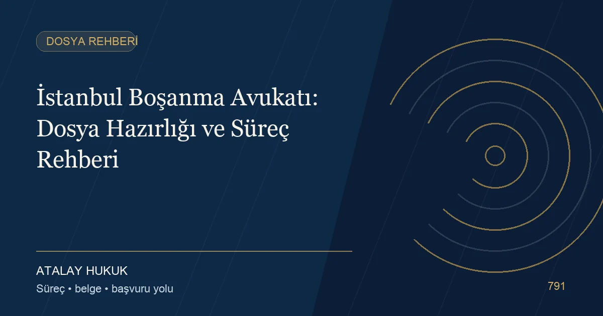 İstanbul Boşanma Avukatı: Dosya Hazırlığı ve Süreç Rehberi için Atalay Hukuk editoryal kapak görseli