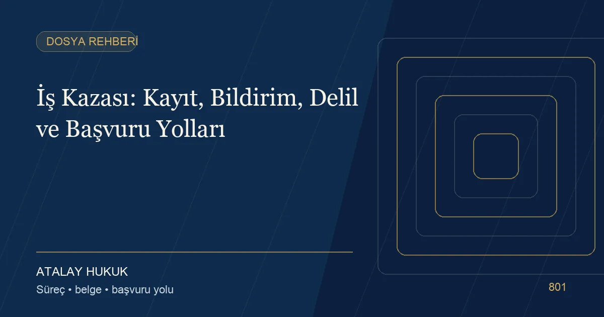İş Kazası: Kayıt, Bildirim, Delil ve Başvuru Yolları için Atalay Hukuk editoryal kapak görseli