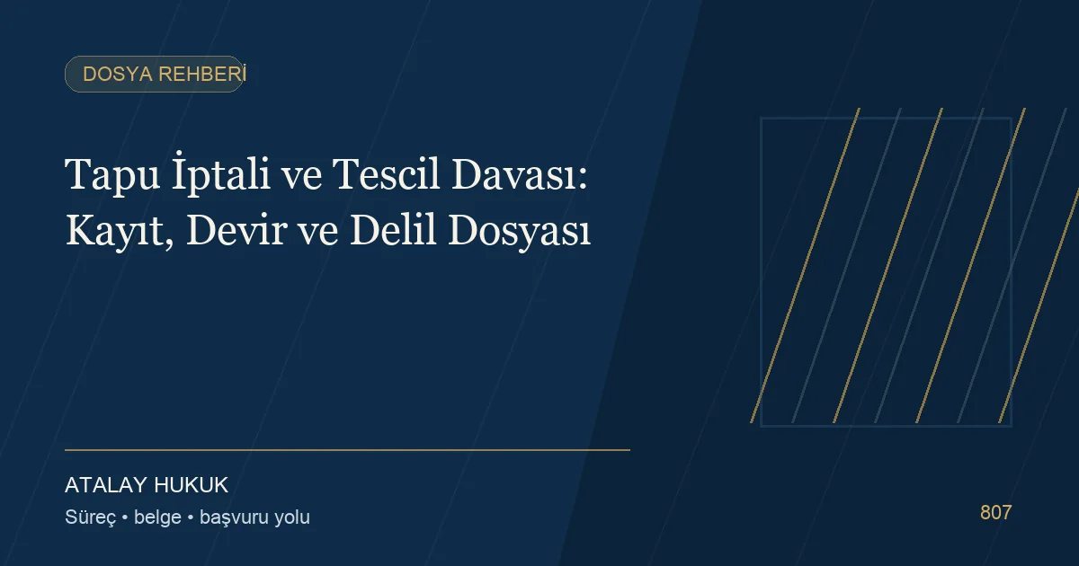 Tapu İptali ve Tescil Davası: Kayıt, Devir ve Delil Dosyası için Atalay Hukuk editoryal kapak görseli