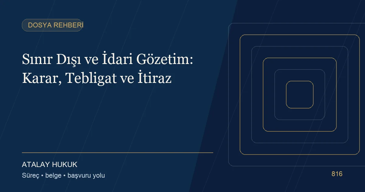Sınır Dışı ve İdari Gözetim: Karar, Tebligat ve İtiraz için Atalay Hukuk editoryal kapak görseli