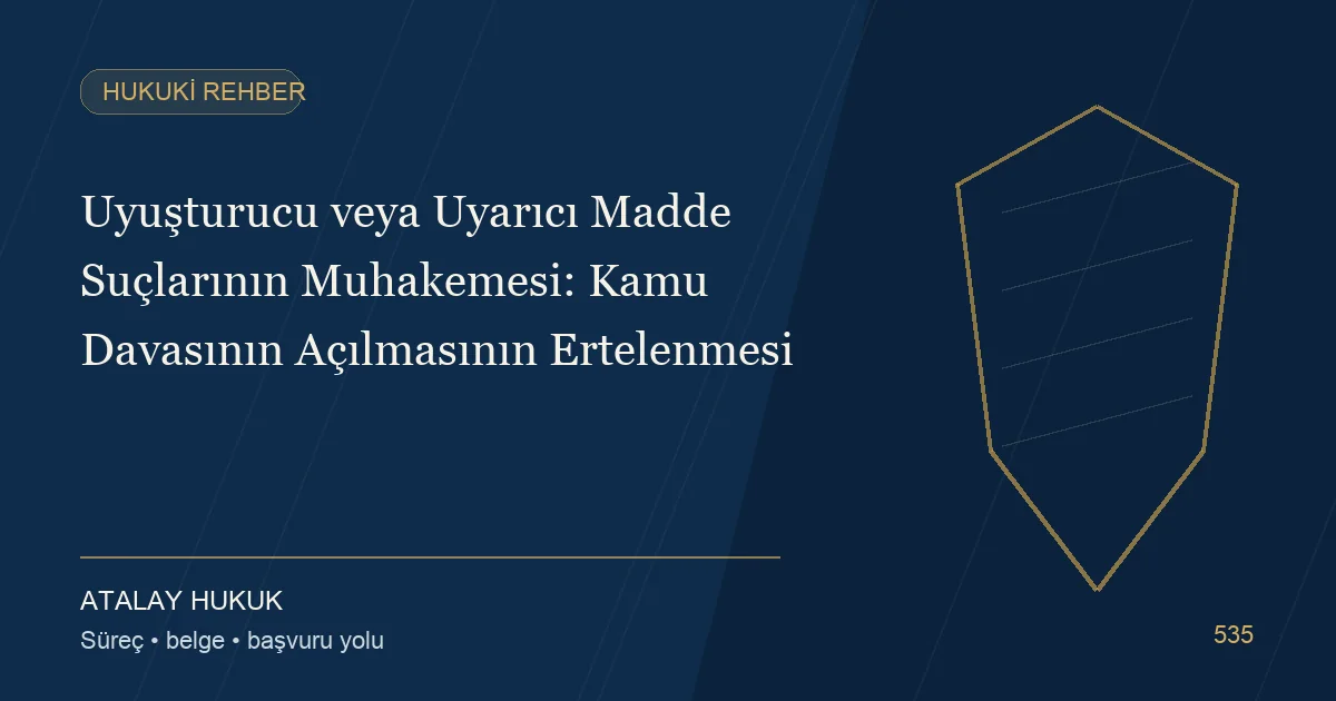 Uyuşturucu veya Uyarıcı Madde Suçlarının Muhakemesi: Kamu Davasının Açılmasının Ertelenmesi için Atalay Hukuk editoryal kapak görseli