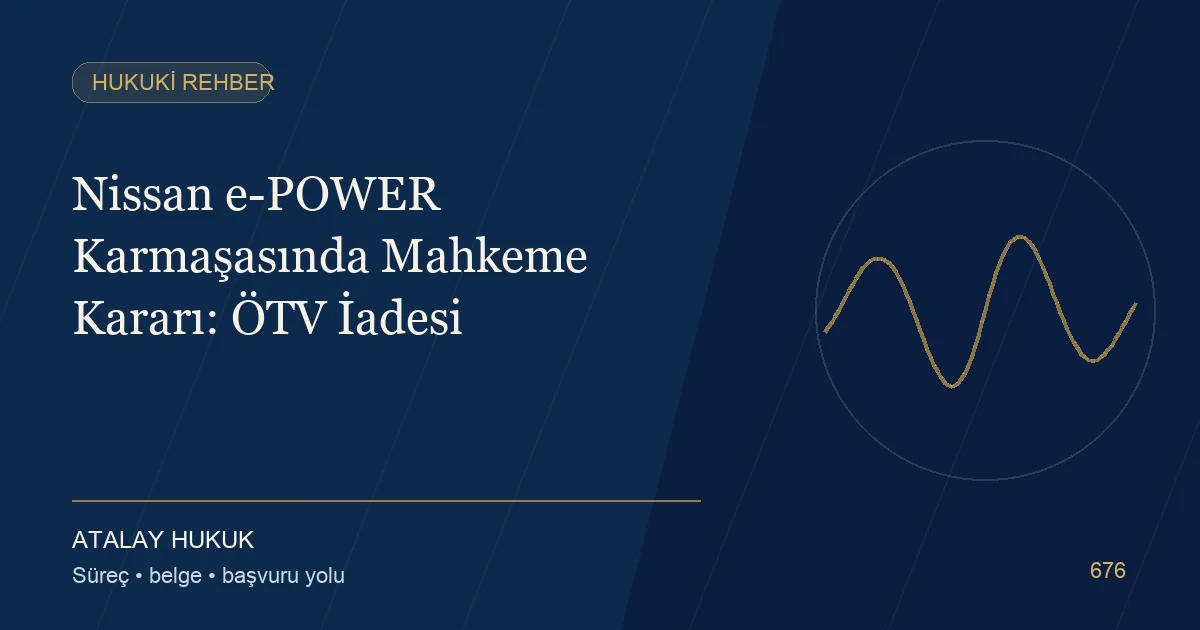Nissan e-POWER Karmaşasında Mahkeme Kararı: ÖTV İadesi için Atalay Hukuk editoryal kapak görseli